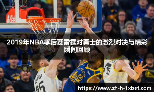 2019年NBA季后赛雷霆对勇士的激烈对决与精彩瞬间回顾